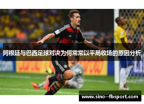 阿根廷与巴西足球对决为何常常以平局收场的原因分析