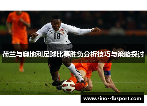 荷兰与奥地利足球比赛胜负分析技巧与策略探讨