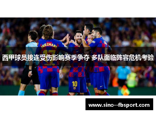 西甲球员接连受伤影响赛季争夺 多队面临阵容危机考验 西甲球员接连受伤影响赛季争夺 多队面临阵容危机考验