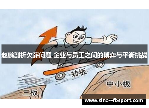 赵鹏剖析欠薪问题 企业与员工之间的博弈与平衡挑战 赵鹏剖析欠薪问题 企业与员工之间的博弈与平衡挑战