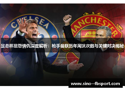 足总杯恩怨情仇深度解析：枪手曼联历年淘汰次数与关键对决揭秘
