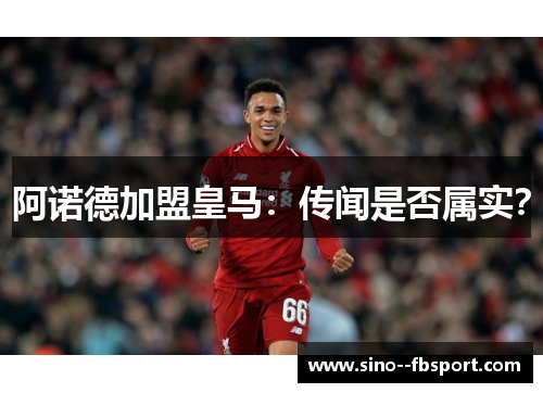 阿诺德加盟皇马：传闻是否属实？