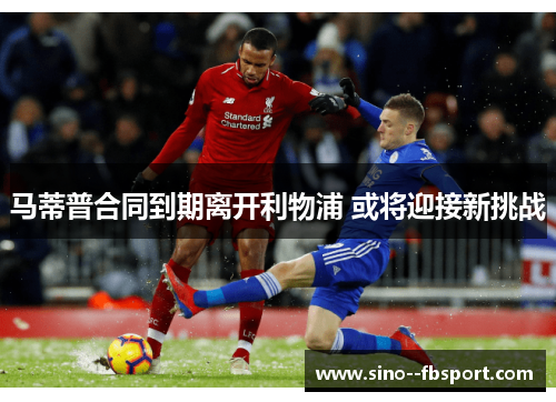 马蒂普合同到期离开利物浦 或将迎接新挑战