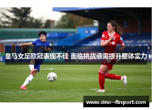 皇马女足欧冠表现不佳 面临挑战亟需提升整体实力