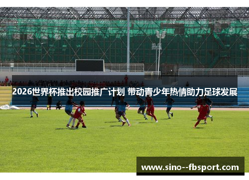 2026世界杯推出校园推广计划 带动青少年热情助力足球发展 2026世界杯推出校园推广计划 带动青少年热情助力足球发展